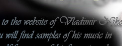 Welcome to the website of Vladimir Nikolov!

Here you will find samples of his music in audio and pdf format, useful information about his work and the present projects that he is part of. 
Above all, most of the work included on this website has never been published before in any format, and you can download it and listen to it for free.

Enjoy the ride!